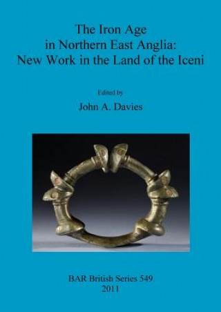 Carte Iron Age in Northern East Anglia: New Work in the Land of the Iceni John A. Davies