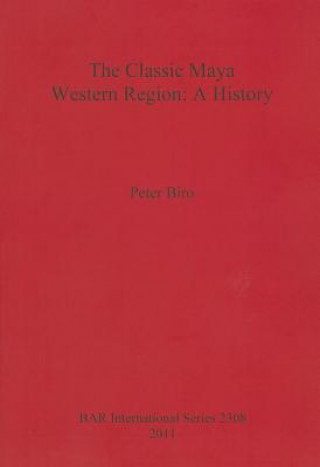 Książka Classic Maya Western Region: A History Peter Biro