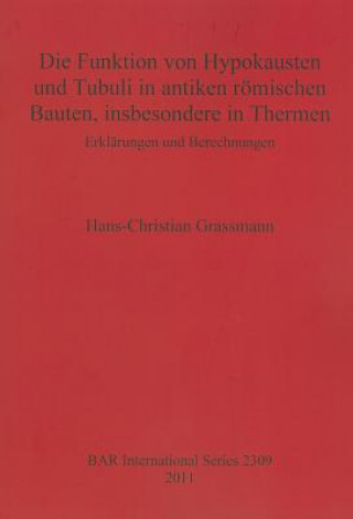 Könyv Funktion von Hypokausten und Tubuli in antiken roemischen Bauten insbesondere in Thermen Erklarungen und Berechnungen Hans-Christian Grassman