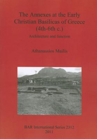 Kniha Annexes at the Early Christian Basilicas of Greece (4th-6th C.) Athanassios Mailis