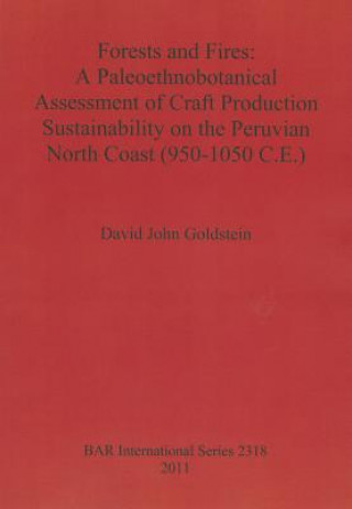 Carte Forests and Fires: A Paleoethnobotanical Assessment of Craft Production Sustainability on the Peruvian North Coast (950-1050 C.E.) David Goldstein