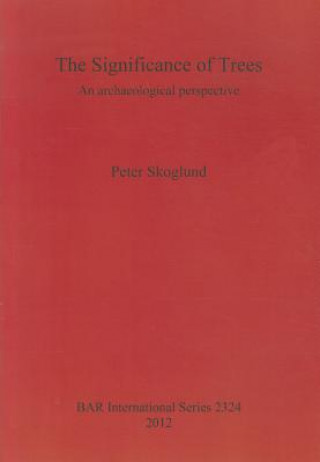 Kniha Significance of Trees: An archaeological perspective Peter Skoglund