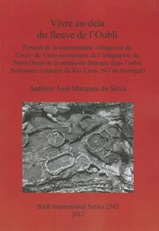 Carte Vivre au-dela du fleuve de l'Oubli: Portrait de la communaute villageoise du Castro de Vieto au moment de l'integration du Nord-Ouest de la peninsule Antonio Jose Marques Da Silva