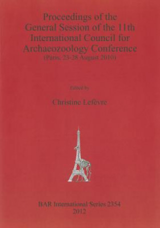 Βιβλίο Proceedings of the General Session of the 11th International Council for Archaeozoology Conference (Paris 23-28 August 2010) International Council for Archaeozoology