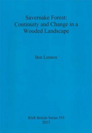 Książka Savernake Forest: Continuity and Change in a Wooded Landscape Ben Lennon