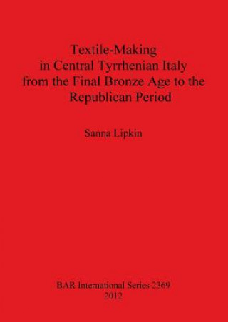 Buch Textile-Making in Central Tyrrhenian Italy from the Final Bronze Age to the Republican Period Sarah Lipkin