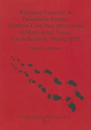 Carte Relational Cohesion in Palaeolithic Europe: Hominin-Cave Bear Interactions in Moravia and Silesia Czech Republic During OIS3 Patrick J. Skinner