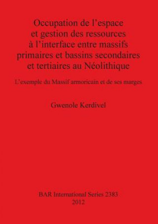 Книга Occupation de l'espace et gestion des ressources a l'interface entre massifs primaires et bassins secondaires et tertiaires au Neolithique L'exemple d Gwenole Kerdivel