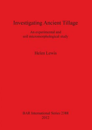 Kniha Investigating Ancient Tillage An experimental and soil micromorphological study Helen Lewis