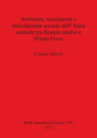 Książka Ambiente sussistenza e articolazione sociale nell' Italia centrale tra Bronzo medio e Primo Ferro Claudia Minniti