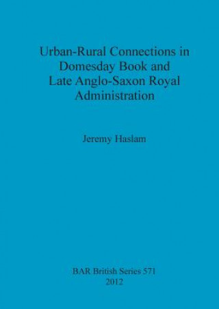 Książka Urban-Rural Connections in Domesday Book and Late Anglo-Saxon Royal Administration Jeremy Haslam