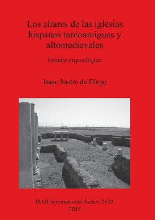 Kniha altares de las iglesias hispanas tardoantiguas y altomedievales Isaac Sastre De Diego