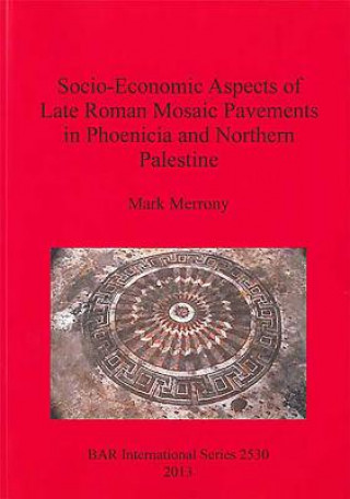 Book Socio-Economic Aspects of Late Roman Mosaic Pavements in Phoenicia and Northern Palestine Mark Merrony
