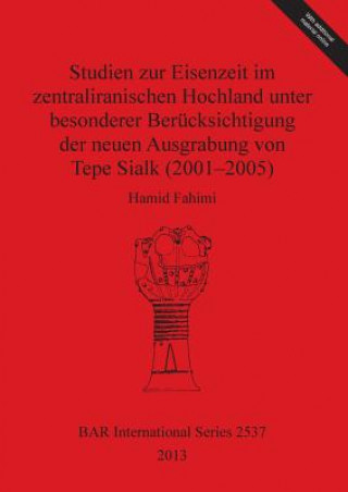 Knjiga Studien zur Eisenzeit im zentraliranischen Hochland unter besonderer Berucksichtigung der neuen Ausgrabung von Tepe Sialk (2001-05) Hamid Fahimi