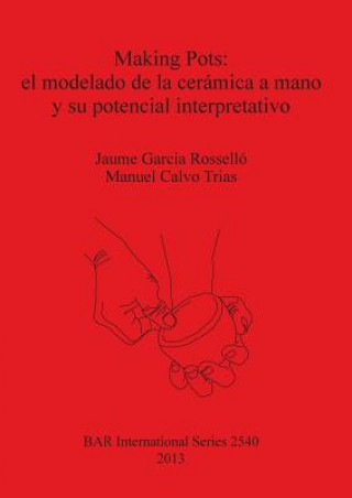 Könyv Making Pots: el modelado de la ceramica a mano y su potencial interpretativo Jaume G. Rossello