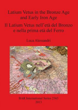 Könyv Latium Vetus in the Bronze Age and Early Iron Age / Il Latium Vetus nell'eta del Bronzo e nella prima eta del Ferro Luca Alessandri