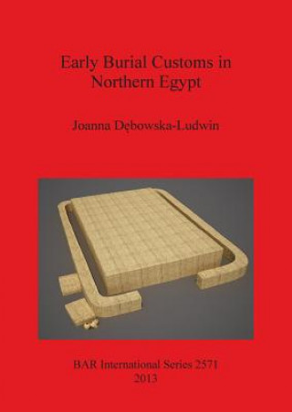 Kniha Early Burial Customs in Northern Egypt Joanna Debowska-Ludwin