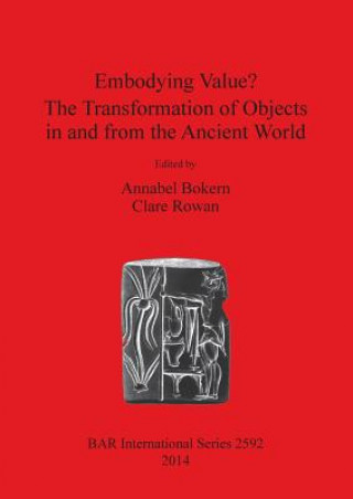 Könyv Embodying Value The Transformation of Objects in and from the Ancient World Annabel Bokern
