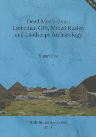 Книга Dead Men's Eyes: Embodied GIS Mixed Reality and Landscape Archaeology Stuart Eve