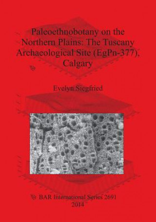 Kniha Paleoethnobotany on the Northern Plains: The Tuscany Archaeological Site (EgPn-377) Calgary Evelyn Siegfried