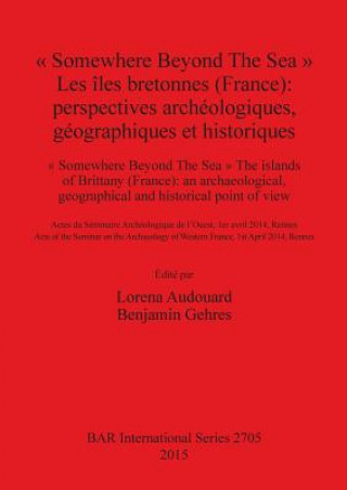 Libro " Somewhere Beyond The Sea " Les iles bretonnes (France): Perspectives archeologiques geographiques et historiques Lorena Audouard