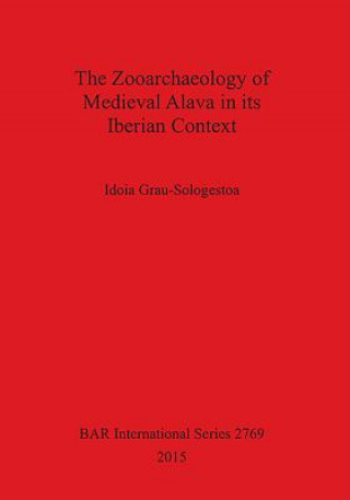 Kniha Zooarchaeology of Medieval Alava in its Iberian Context Idoia Grau-Sologestoa