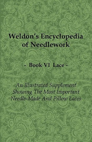 Książka Weldon's Encyclopedia of Needlework - Lace - Book VI - An Illustrated Supplement Showing the Most Important Needle-Made and Pillow Laces Anon