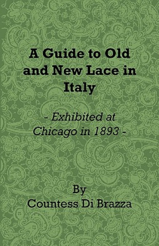 Carte A Guide to Old and New Lace in Italy - Exhibited at Chicago in 1893 Countess Di Brazza