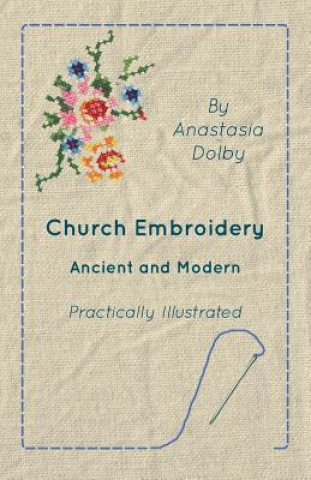 Buch Church Embroidery - Ancient and Modern - Practically Illustrated Anastasia Dolby