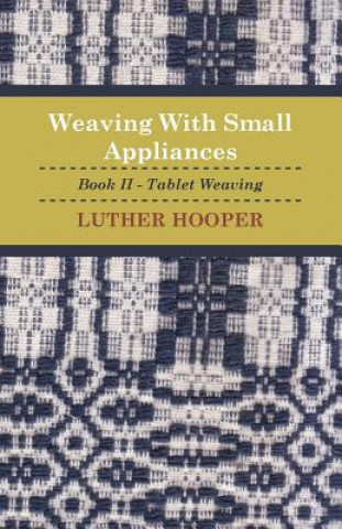 Könyv Weaving With Small Appliances - Book II - Tablet Weaving Luther Hooper