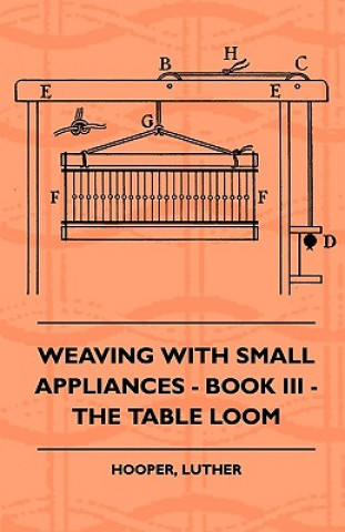 Kniha Weaving With Small Appliances - Book III - The Table Loom Luther Hooper