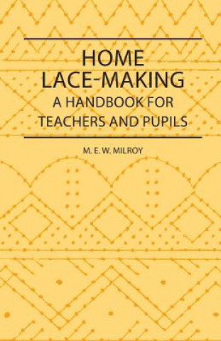 Kniha Home Lace-Making - A Handbook for Teachers and Pupils M. E. W. Milroy