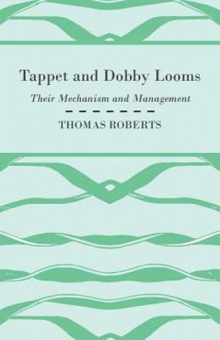 Книга Tappet And Dobby Looms - Their Mechanism And Management Thomas Roberts