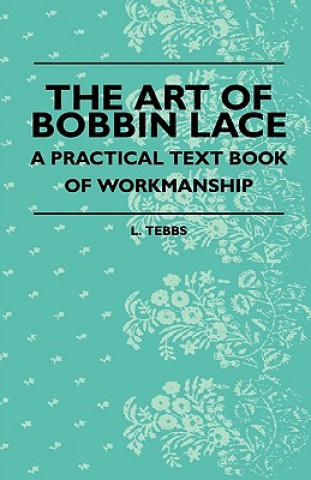 Книга The Art Of Bobbin Lace - A Practical Text Book Of Workmanship L. Tebbs