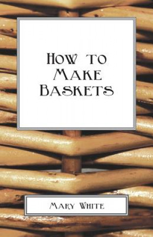 Kniha How To Make Baskets Mary White