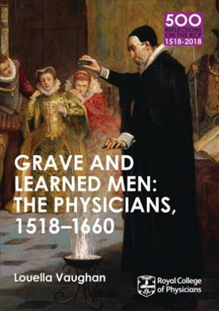 Knjiga Grave and Learned Men: The Physicians, 1518-1660 Louella Vaughan