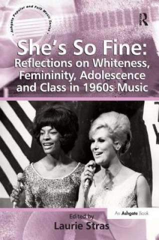 Книга She's So Fine: Reflections on Whiteness, Femininity, Adolescence and Class in 1960s Music Laurie Stras