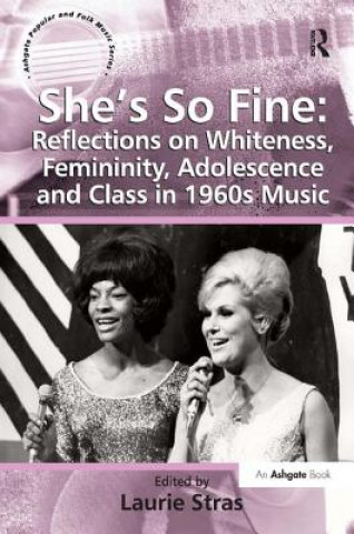 Knjiga She's So Fine: Reflections on Whiteness, Femininity, Adolescence and Class in 1960s Music Laurie Stras