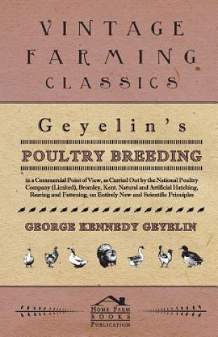 Kniha Geyelin's Poultry Breeding, in a Commercial Point of View, as Carried Out by the National Poultry Company (Limited), Bromley, Kent. Natural and Artifi George Kennedy Geyelin