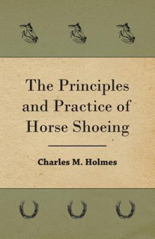 Könyv Principles And Practice Of Horse Shoeing Charles M. Holmes