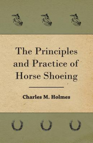 Carte Principles And Practice Of Horse Shoeing Charles M. Holmes