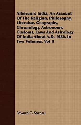 Carte Alberuni's India, an Account of the Religion, Philosophy, Literatue, Geography, Chronology, Astronomy, Customs, Laws and Astrology of India about A.D. Edward C. Sachau