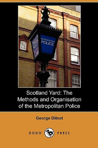 Carte Scotland Yard: The Methods and Organisation of the Metropolitan Police (Dodo Press) George Dilnot