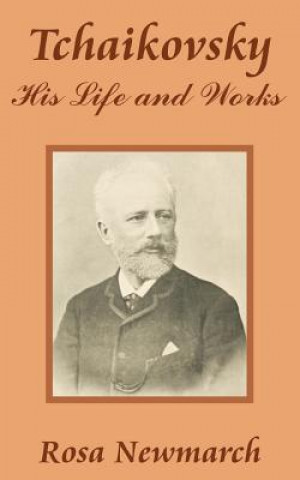 Книга Tchaikovsky: His Life and Works Rosa Newmarch