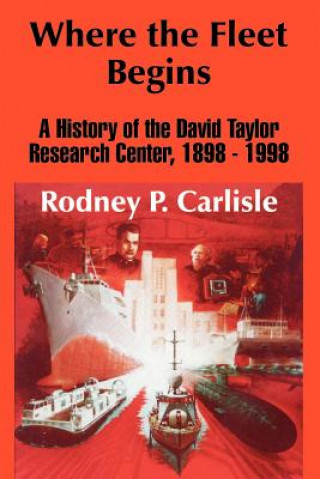 Carte Where the Fleet Begins: A History of the David Taylor Research Center, 1898 - 1998 Rodney P. Carlisle