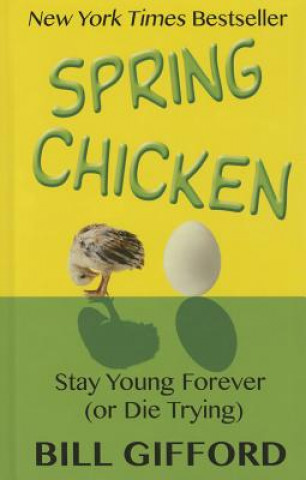 Kniha Spring Chicken: Stay Young Forever (or Die Trying) Bill Gifford