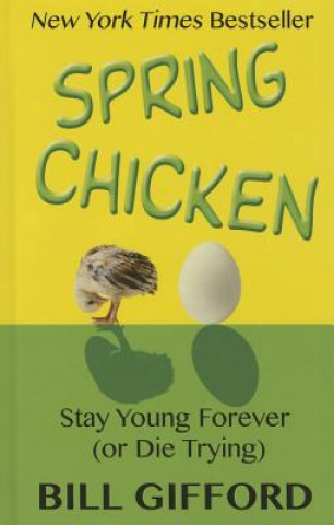 Książka Spring Chicken: Stay Young Forever (or Die Trying) Bill Gifford