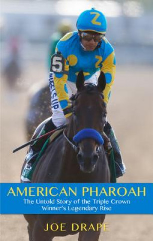 Könyv American Pharoah: The Untold Story of the Triple Crown Winner's Legendary Rise Joe Drape