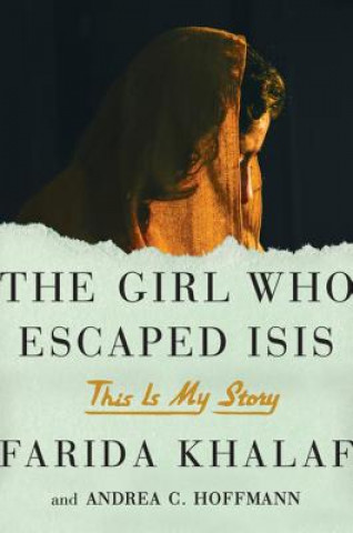 Carte The Girl Who Escaped Isis: This Is My Story Farida Khalaf