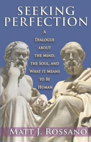 Kniha Seeking Perfection: A Dialogue about the Mind, the Soul, and What It Means to Be Human Matthew J. Rossano